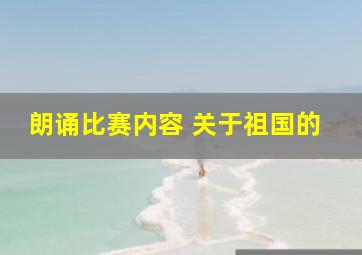 朗诵比赛内容 关于祖国的